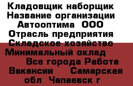 Кладовщик-наборщик › Название организации ­ Автооптима, ООО › Отрасль предприятия ­ Складское хозяйство › Минимальный оклад ­ 25 500 - Все города Работа » Вакансии   . Самарская обл.,Чапаевск г.